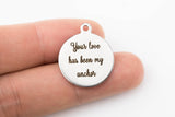 Stainless Steel Charms -- Your love has been my anchor - Laser Engraved Silver Tone - Bulk Pricing
