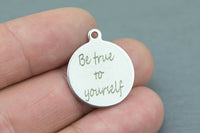 Stainless Steel Charms -- Be true to yourself - Laser Engraved Silver Tone - Bulk Pricing