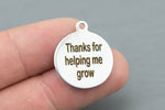 Stainless Steel Charms -Thanks for helping me grow - Laser Engraved Silver Tone - Bulk Pricing