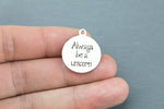 Stainless Steel Charms -- always be a unicorn - Laser Engraved Silver Tone - Bulk Pricing