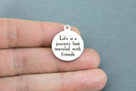 Stainless Steel Charms -- life is a journey best traveled with friends - Laser Engraved Silver Tone - Bulk Pricing