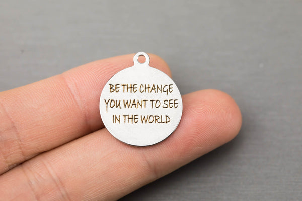 Stainless Steel Charms Be the change you want to see in the world - Laser Engraved Silver Tone - Bulk Pricing